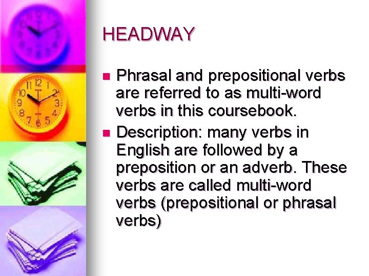 HEADWAY Phrasal and prepositional verbs are referred to as multi-word verbs in this coursebook.