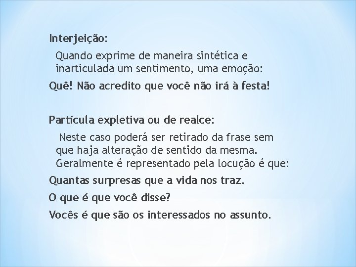 Interjeição: Quando exprime de maneira sintética e inarticulada um sentimento, uma emoção: Quê! Não