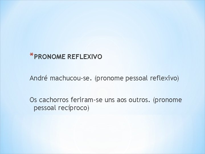 *PRONOME REFLEXIVO André machucou-se. (pronome pessoal reflexivo) Os cachorros feriram-se uns aos outros. (pronome