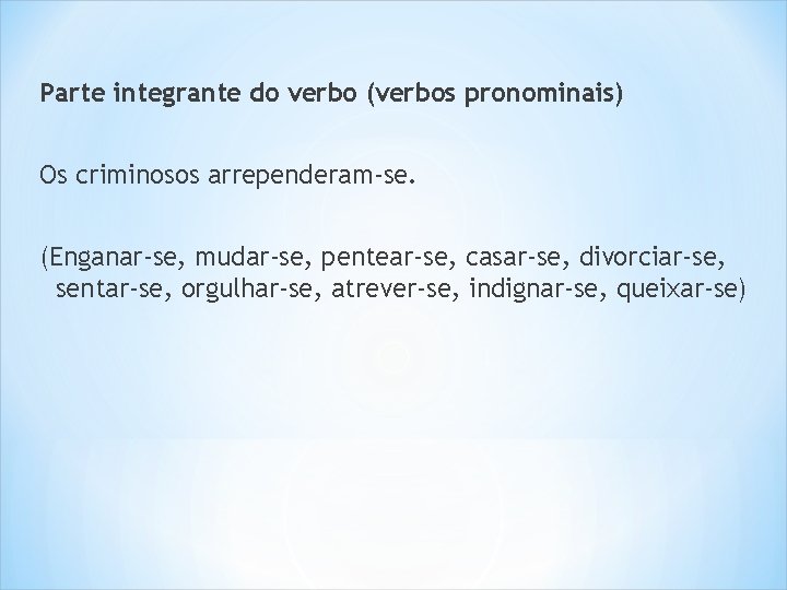 Parte integrante do verbo (verbos pronominais) Os criminosos arrependeram-se. (Enganar-se, mudar-se, pentear-se, casar-se, divorciar-se,