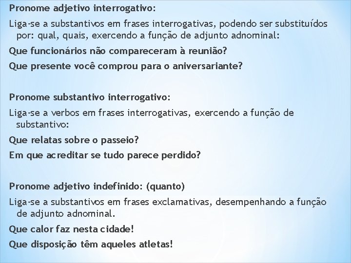 Pronome adjetivo interrogativo: Liga-se a substantivos em frases interrogativas, podendo ser substituídos por: qual,