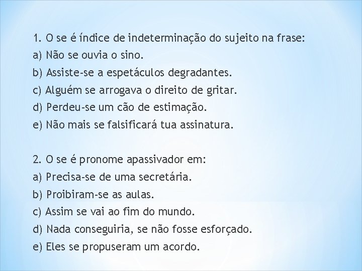 1. O se é índice de indeterminação do sujeito na frase: a) Não se
