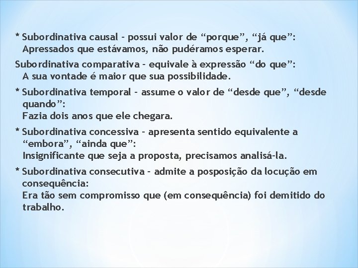 * Subordinativa causal – possui valor de “porque”, “já que”: Apressados que estávamos, não