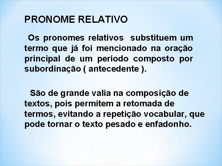 PRONOME RELATIVO Os pronomes relativos substituem um termo que já foi mencionado na oração