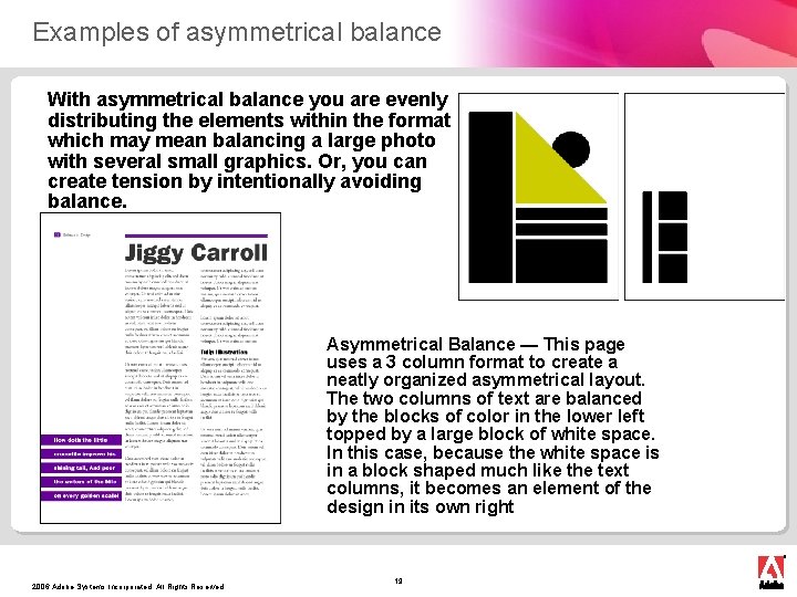 Examples of asymmetrical balance With asymmetrical balance you are evenly distributing the elements within