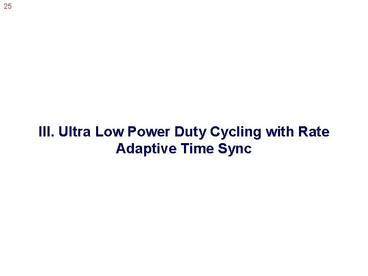 25 III. Ultra Low Power Duty Cycling with Rate Adaptive Time Sync 
