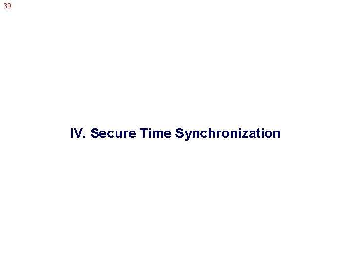 39 IV. Secure Time Synchronization 