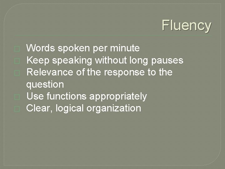 Fluency � � � Words spoken per minute Keep speaking without long pauses Relevance