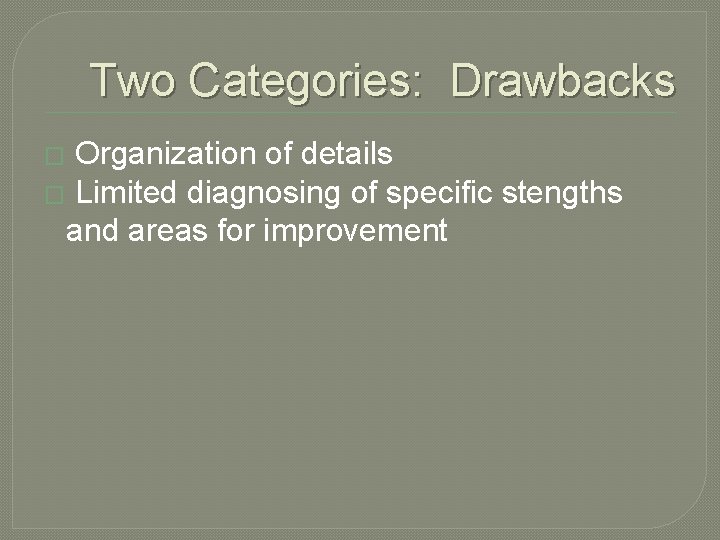 Two Categories: Drawbacks Organization of details � Limited diagnosing of specific stengths and areas