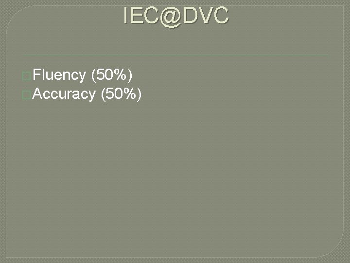 IEC@DVC �Fluency (50%) �Accuracy (50%) 
