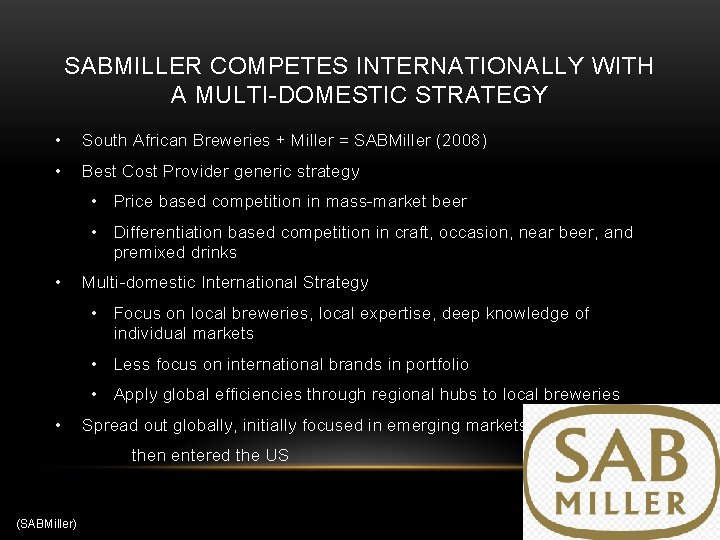 SABMILLER COMPETES INTERNATIONALLY WITH A MULTI-DOMESTIC STRATEGY • South African Breweries + Miller =