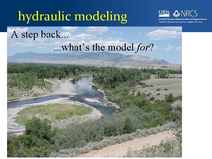 hydraulic modeling A step back. . . what’s the model for? 