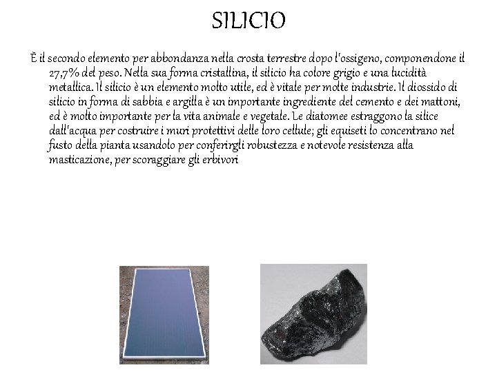 SILICIO È il secondo elemento per abbondanza nella crosta terrestre dopo l'ossigeno, componendone il