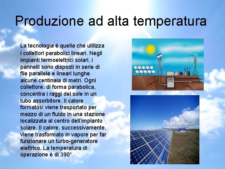 Produzione ad alta temperatura La tecnologia è quella che utilizza i collettori parabolici lineari.