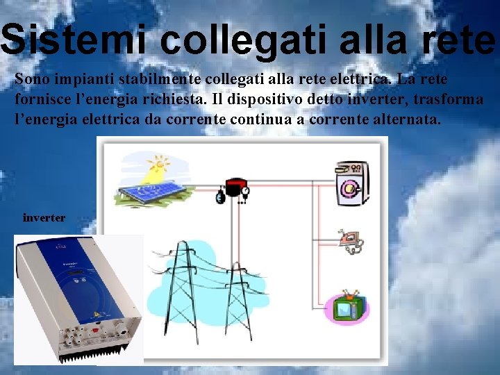 Sistemi collegati alla rete Sono impianti stabilmente collegati alla rete elettrica. La rete fornisce