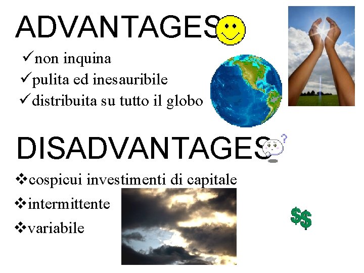 ADVANTAGES ünon inquina üpulita ed inesauribile üdistribuita su tutto il globo DISADVANTAGES vcospicui investimenti