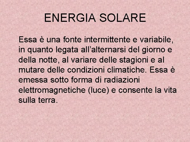 ENERGIA SOLARE Essa è una fonte intermittente e variabile, in quanto legata all’alternarsi del