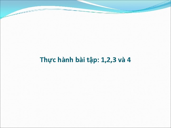 Thực hành bài tập: 1, 2, 3 và 4 