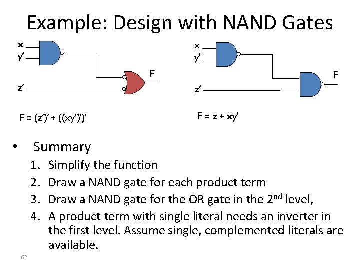 Example: Design with NAND Gates x y’ F F z’ z’ F = (z’)’ Example: Design with NAND Gates x y’ F F z’ z’ F = (z’)’