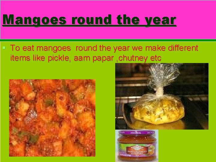 Mangoes round the year § To eat mangoes round the year we make different