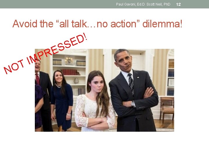 Paul Gavoni, Ed. D Scott Neil, Ph. D 12 Avoid the “all talk…no action”