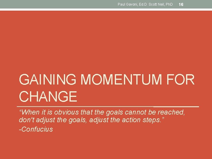 Paul Gavoni, Ed. D Scott Neil, Ph. D 16 GAINING MOMENTUM FOR CHANGE “When