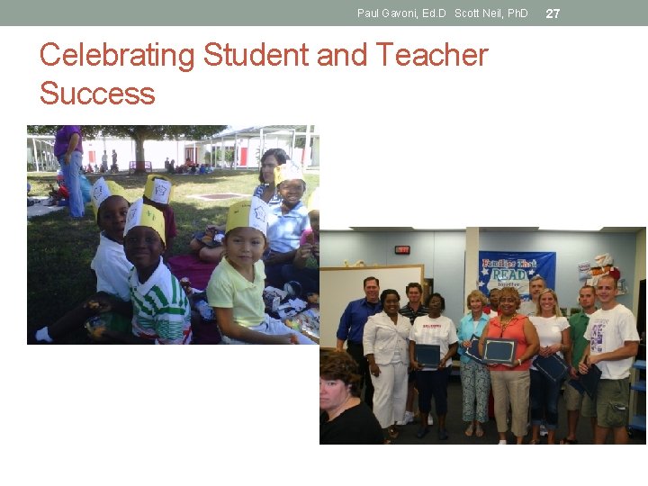 Paul Gavoni, Ed. D Scott Neil, Ph. D Celebrating Student and Teacher Success 27