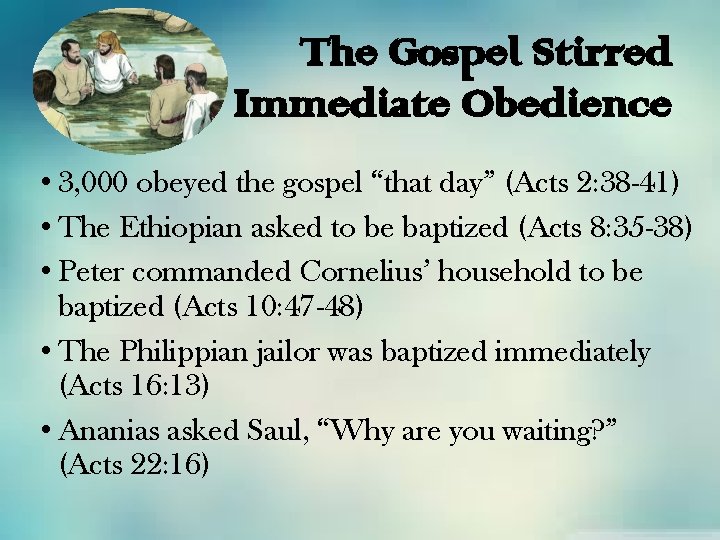 The Gospel Stirred Immediate Obedience • 3, 000 obeyed the gospel “that day” (Acts