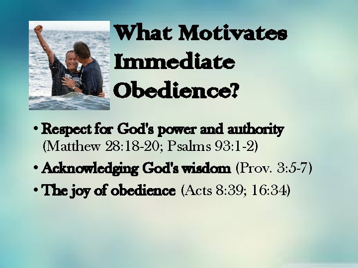 What Motivates Immediate Obedience? • Respect for God's power and authority (Matthew 28: 18