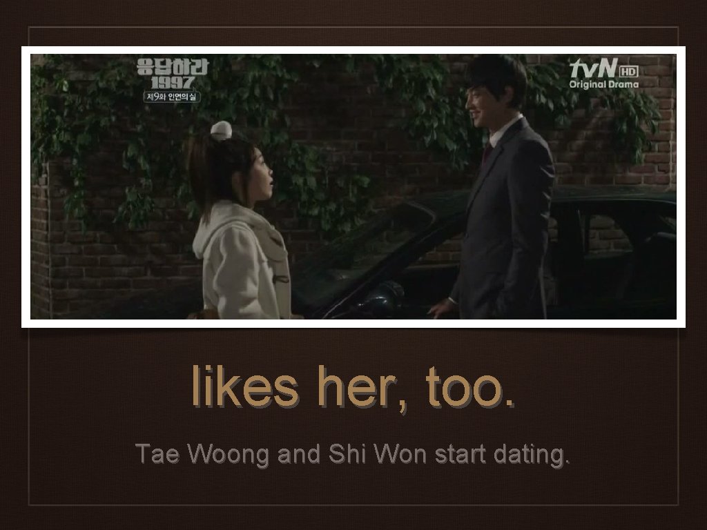 likes her, too. Tae Woong and Shi Won start dating. 