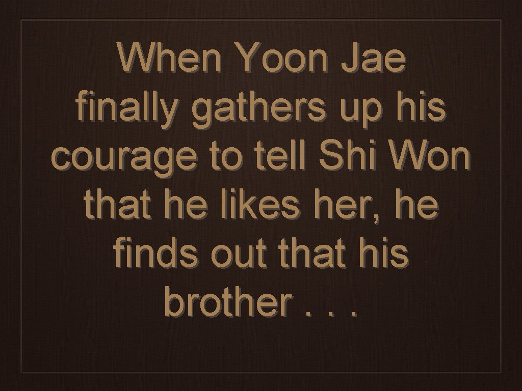 When Yoon Jae finally gathers up his courage to tell Shi Won that he