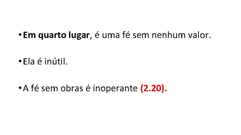  • Em quarto lugar, é uma fé sem nenhum valor. • Ela é