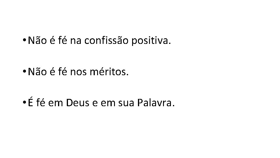  • Não é fé na confissão positiva. • Não é fé nos méritos.