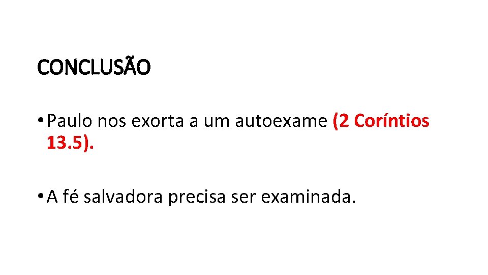 CONCLUSÃO • Paulo nos exorta a um autoexame (2 Coríntios 13. 5). • A