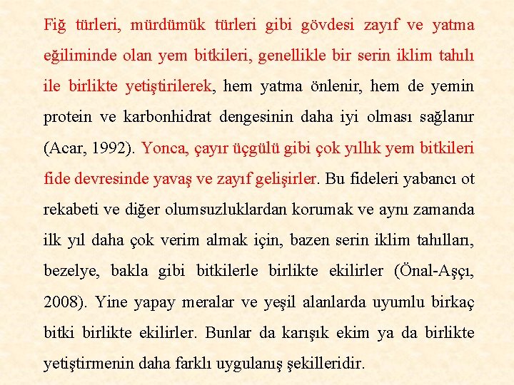 Fiğ türleri, mürdümük türleri gibi gövdesi zayıf ve yatma eğiliminde olan yem bitkileri, genellikle