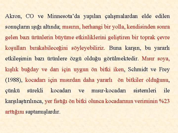 Akron, CO ve Minnesota’da yapılan çalışmalardan elde edilen sonuçların ışığı altında; mısırın, herhangi bir