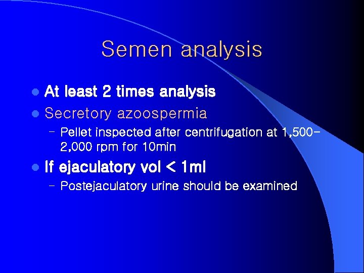 Semen analysis At least 2 times analysis l Secretory azoospermia l – Pellet inspected