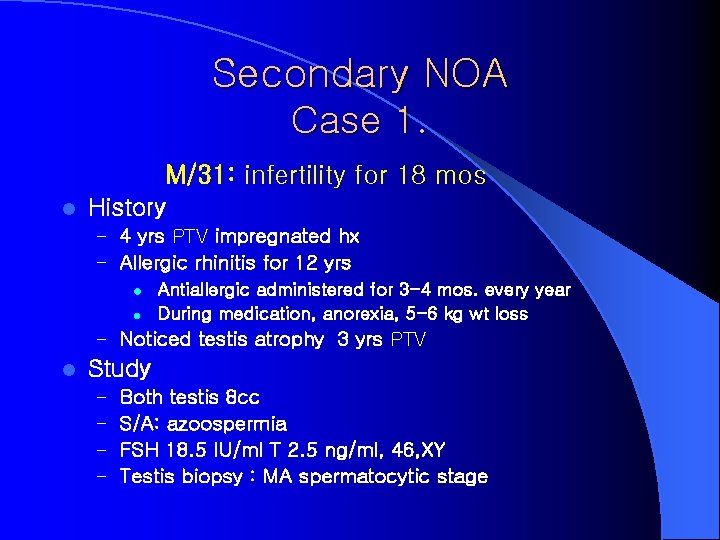 Secondary NOA Case 1. M/31: infertility for 18 mos l History – 4 yrs