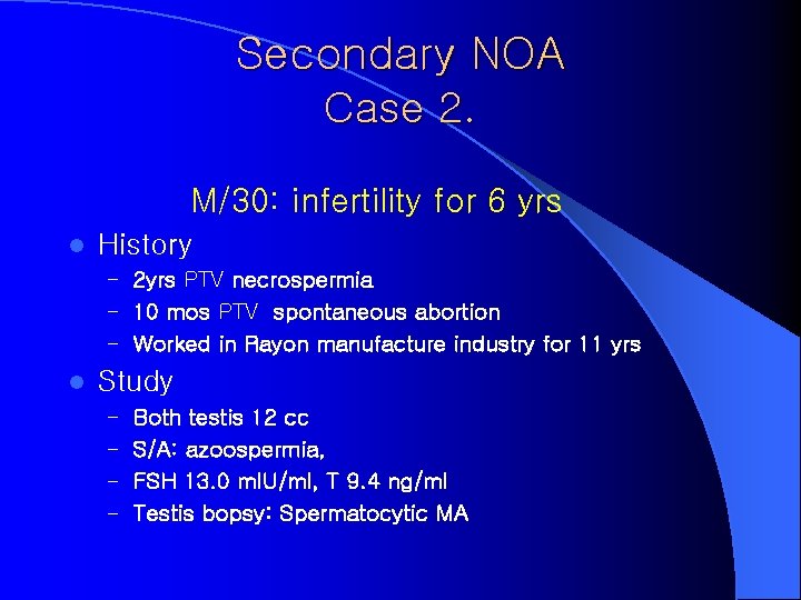 Secondary NOA Case 2. M/30: infertility for 6 yrs l History – 2 yrs