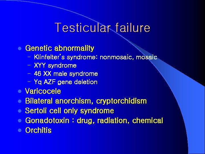 Testicular failure l Genetic abnormality – – l l l Klinfelter’s syndrome: nonmosaic, mosaic