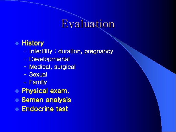 Evaluation l History – – – Infertility : duration, pregnancy Developmental Medical, surgical Sexual
