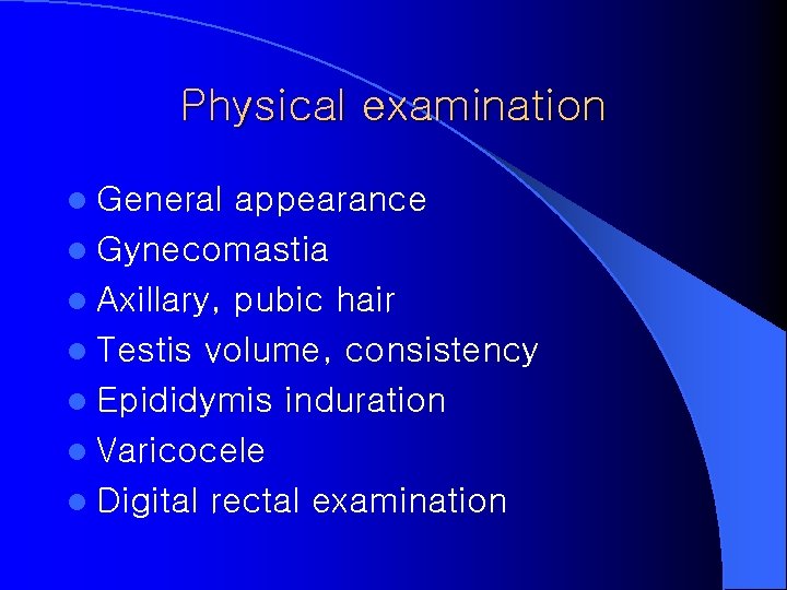 Physical examination l General appearance l Gynecomastia l Axillary, pubic hair l Testis volume,