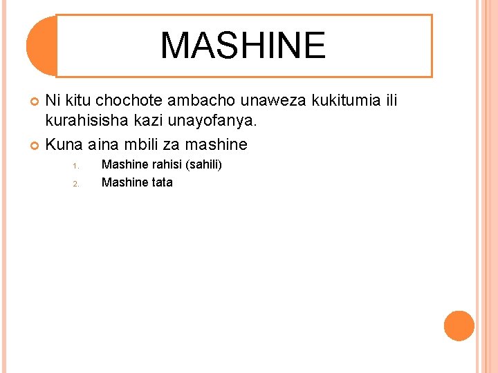 MASHINE Ni kitu chochote ambacho unaweza kukitumia ili kurahisisha kazi unayofanya. Kuna aina mbili