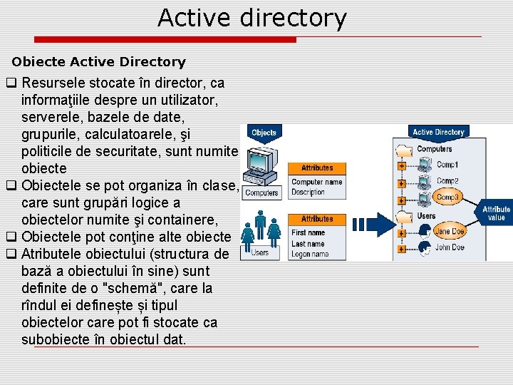 Active directory Obiecte Active Directory q Resursele stocate în director, ca informaţiile despre un