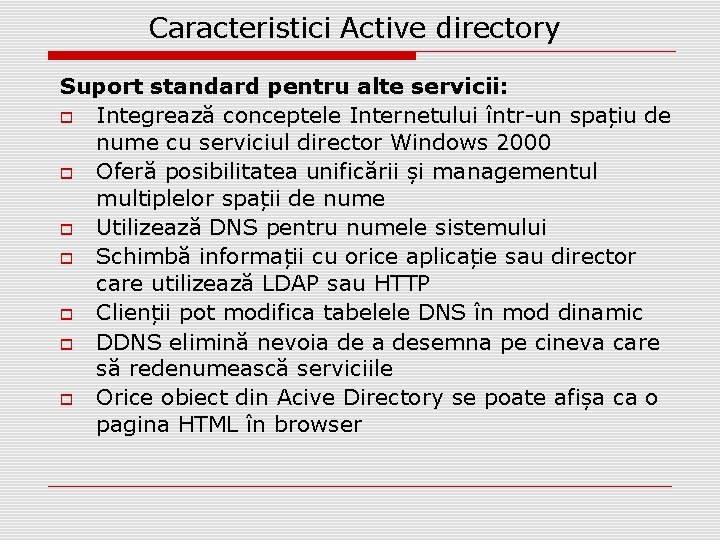 Caracteristici Active directory Suport standard pentru alte servicii: Integrează conceptele Internetului într-un spațiu de