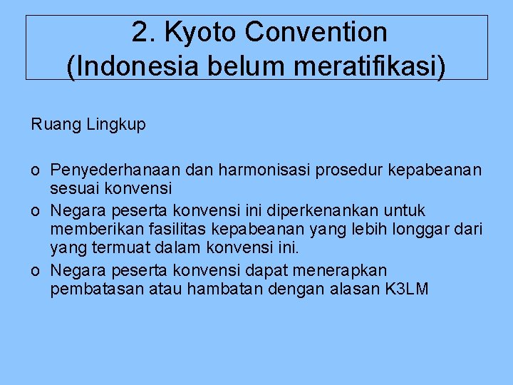 2. Kyoto Convention (Indonesia belum meratifikasi) Ruang Lingkup o Penyederhanaan dan harmonisasi prosedur kepabeanan