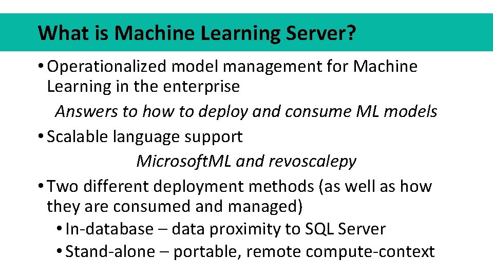 What is Machine Learning Server? • Operationalized model management for Machine Learning in the