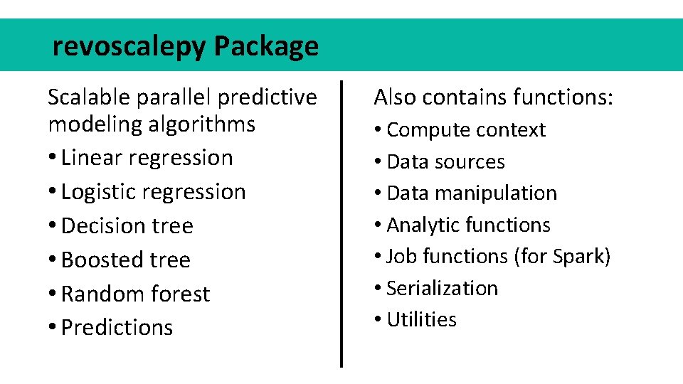 revoscalepy Package Scalable parallel predictive modeling algorithms • Linear regression • Logistic regression •