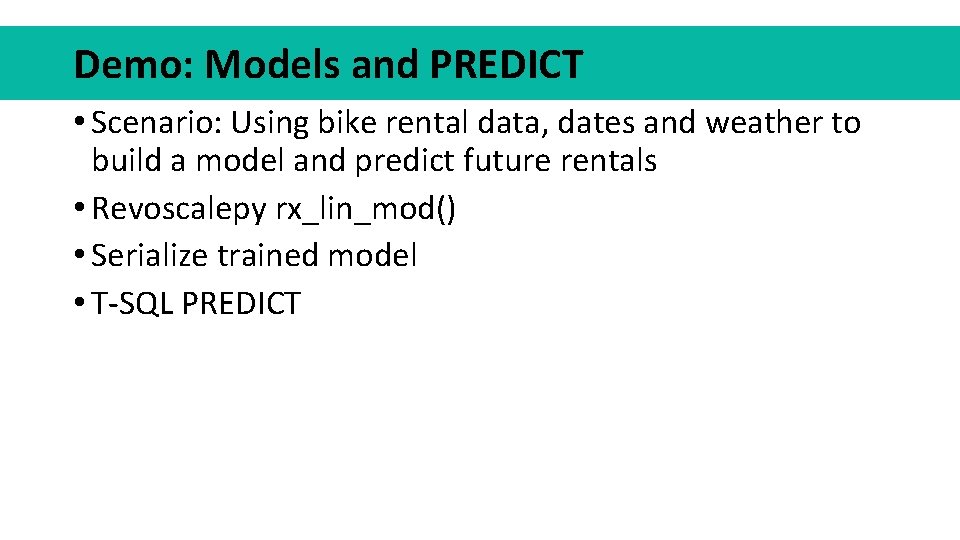 Demo: Models and PREDICT • Scenario: Using bike rental data, dates and weather to