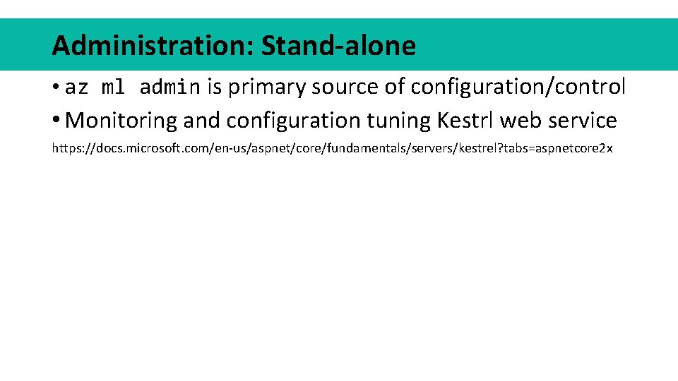 Administration: Stand-alone • az ml admin is primary source of configuration/control • Monitoring and